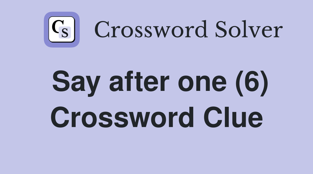 Say after one (6) Crossword Clue