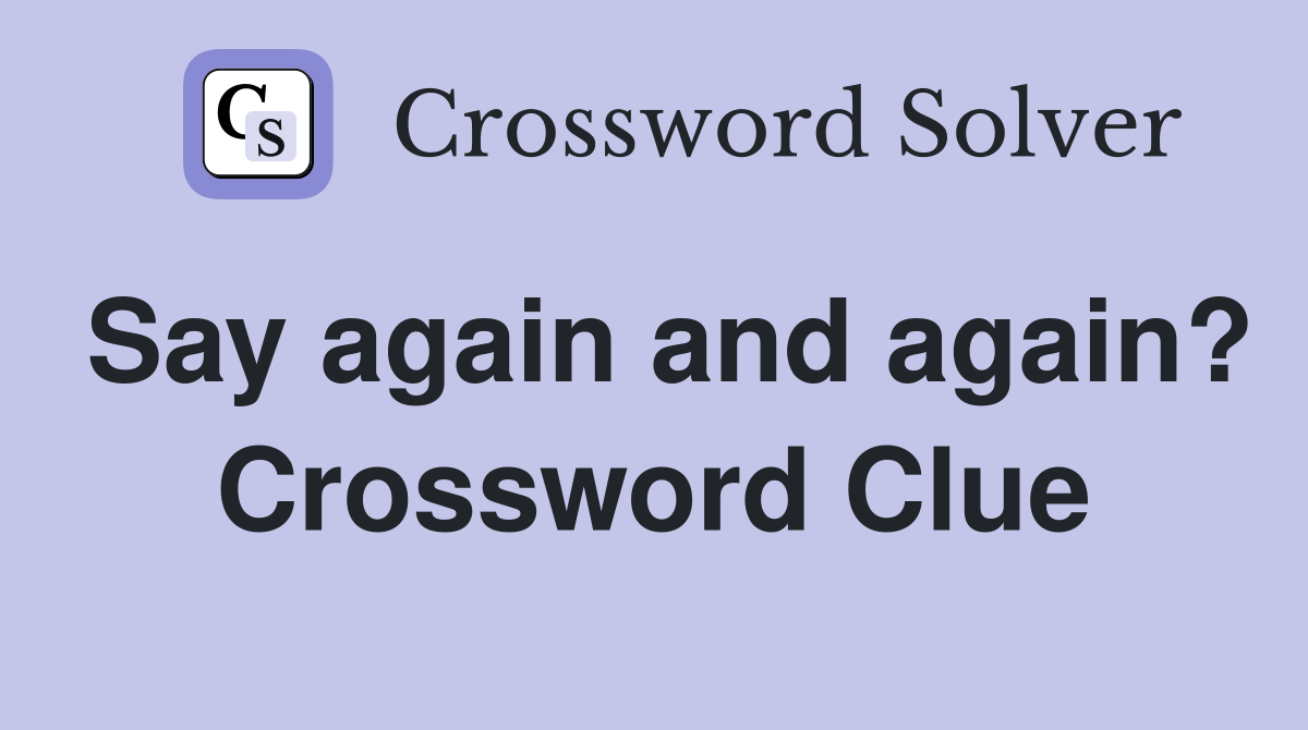 Say again and again? Crossword Clue