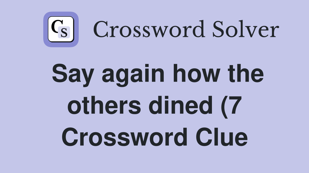 Say again how the others dined (7) Crossword Clue Answers Crossword Say again how the others dined (7) Crossword Clue Answers Crossword