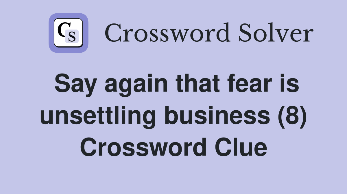 Say again that fear is unsettling business (8) Crossword Clue