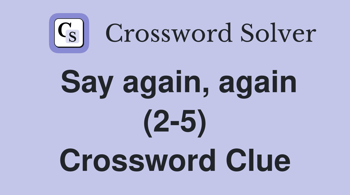 Say again, again (2-5) Crossword Clue