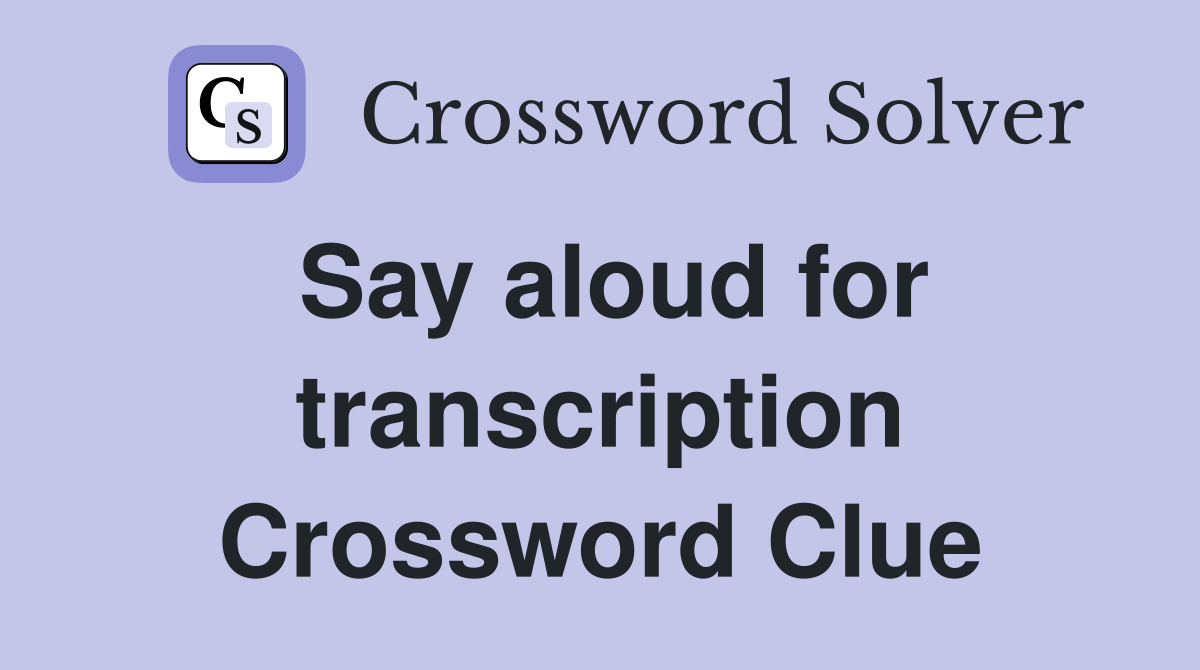Say aloud for transcription Crossword Clue