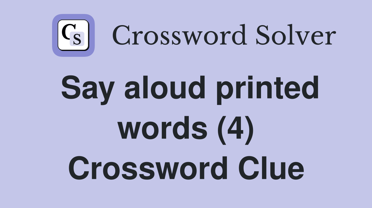 Say aloud printed words (4) Crossword Clue