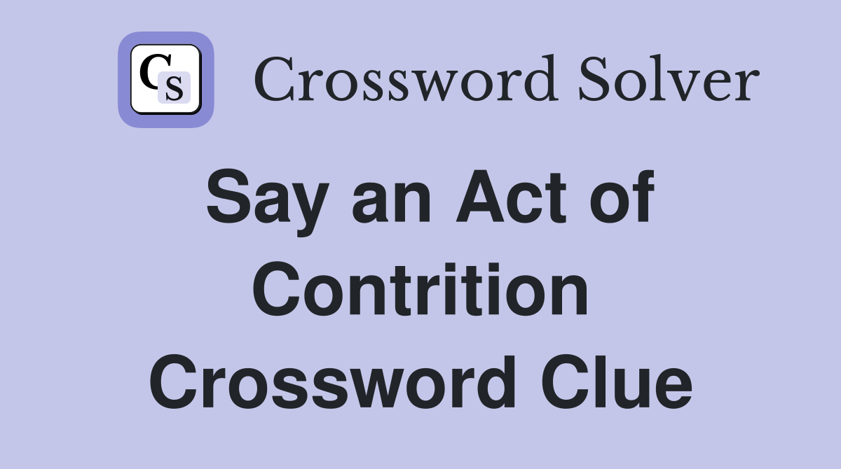Say an Act of Contrition Crossword Clue