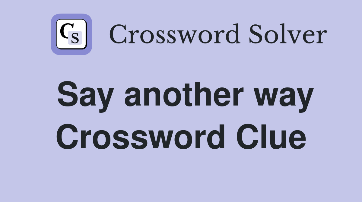 Say another way Crossword Clue
