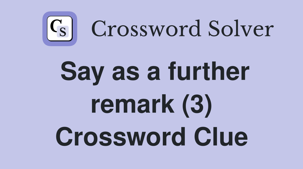 Say as a further remark (3) Crossword Clue