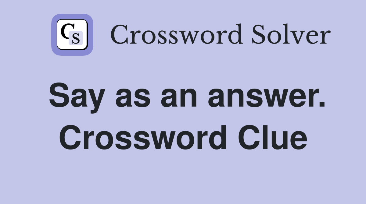 Say as an answer. Crossword Clue