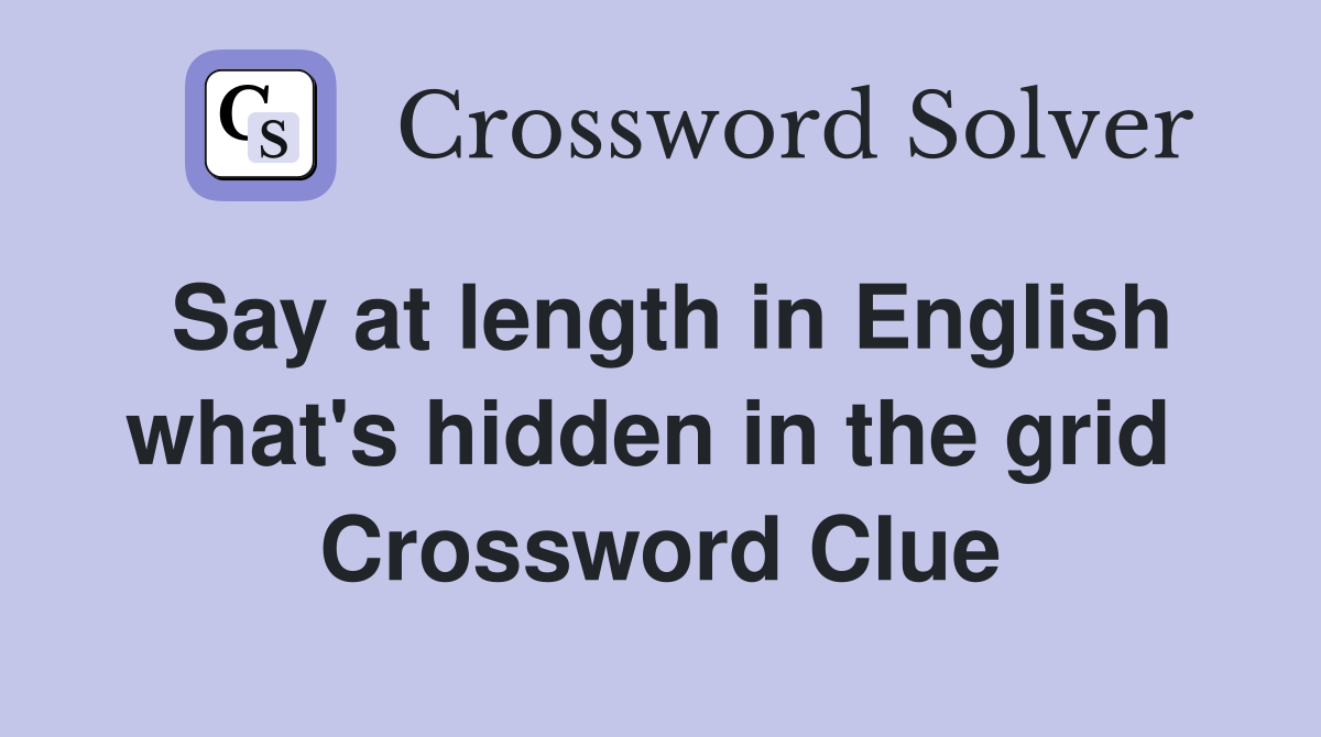 Say at length in English what's hidden in the grid  Crossword Clue