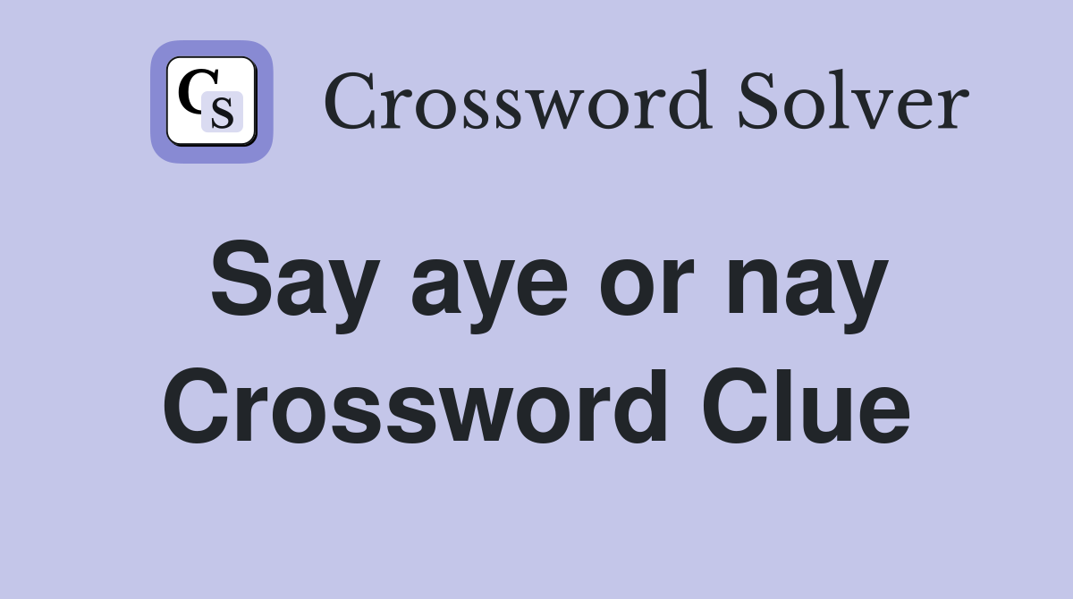 Say aye or nay Crossword Clue