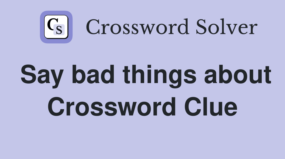 Say bad things about Crossword Clue