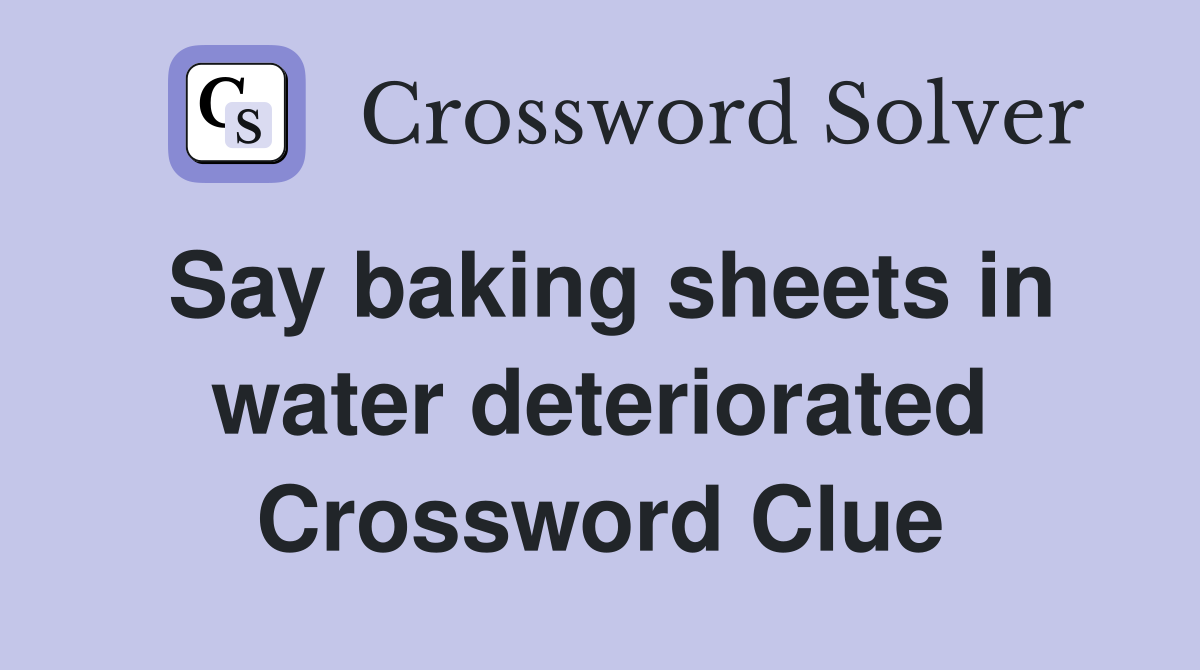 Say baking sheets in water deteriorated Crossword Clue