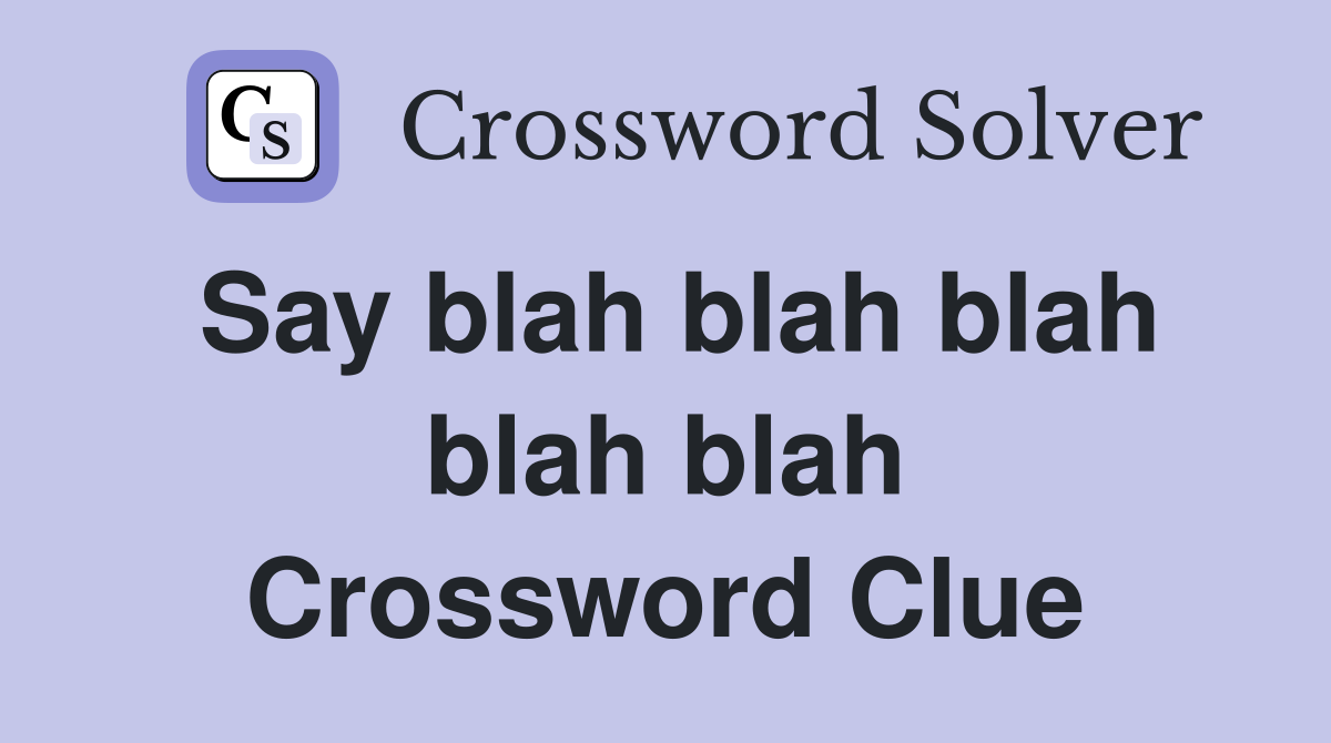 Say blah blah blah blah blah Crossword Clue