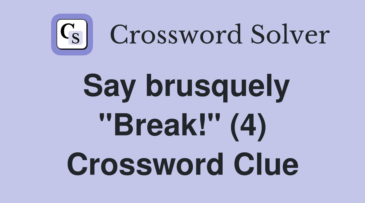 Say brusquely "Break!" (4) Crossword Clue