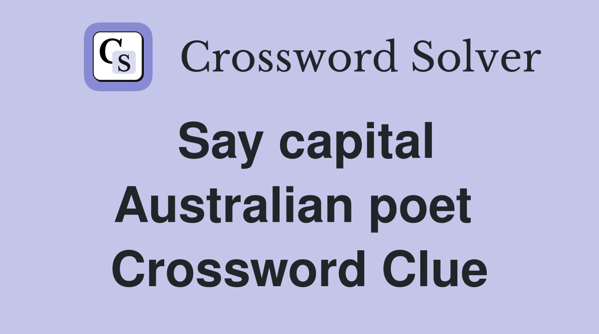 Say capital Australian poet  Crossword Clue
