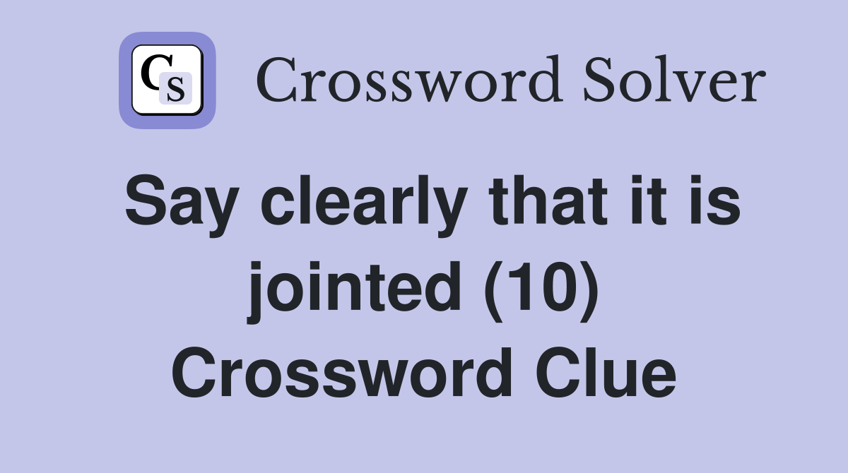 Say clearly that it is jointed (10) Crossword Clue