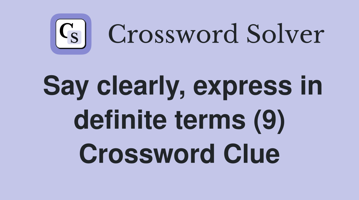 Say clearly, express in definite terms (9) Crossword Clue
