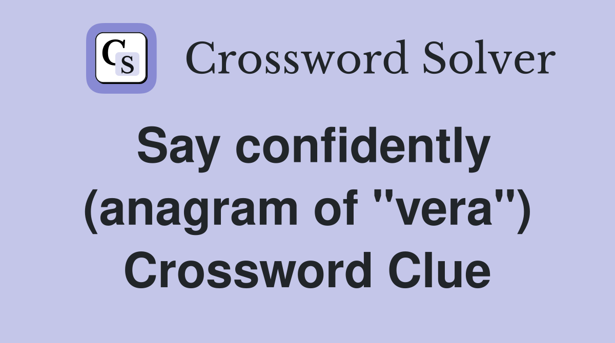 Say confidently (anagram of "vera") Crossword Clue