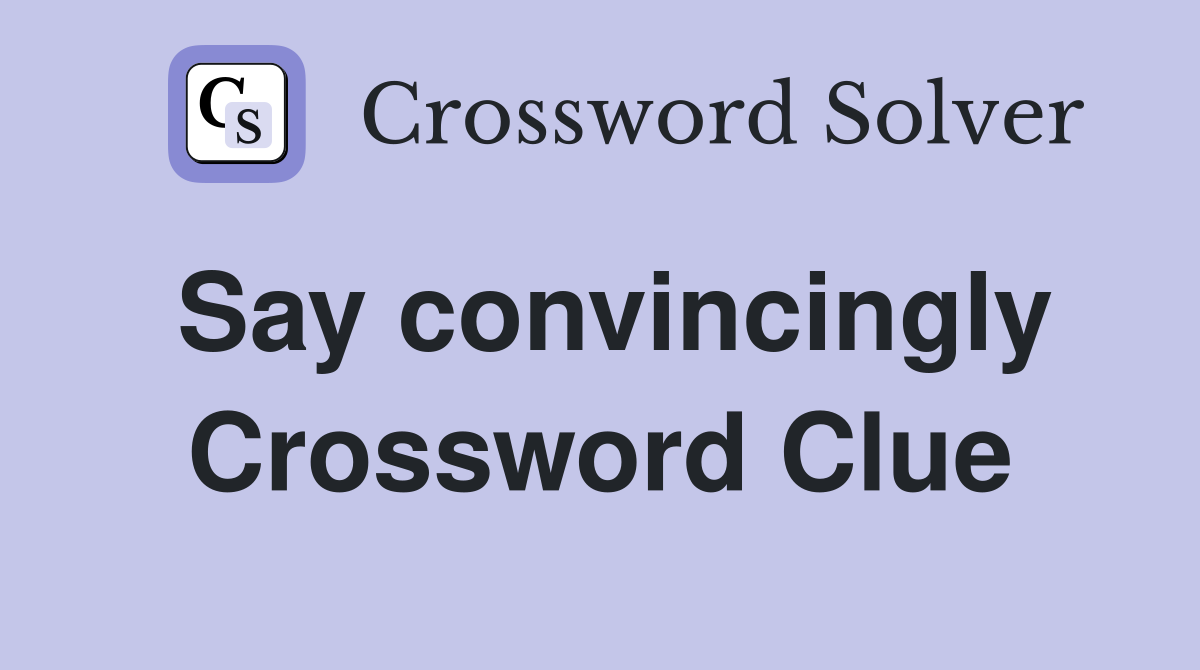 Say convincingly Crossword Clue