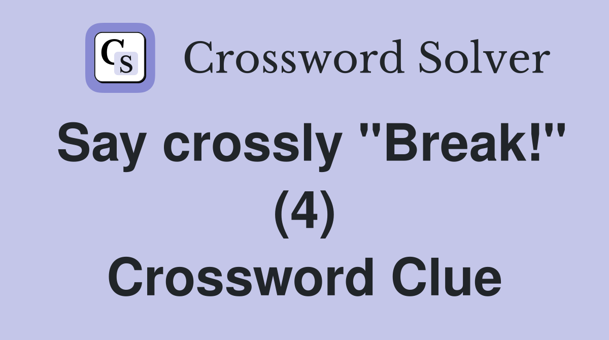 Say crossly "Break!" (4) Crossword Clue