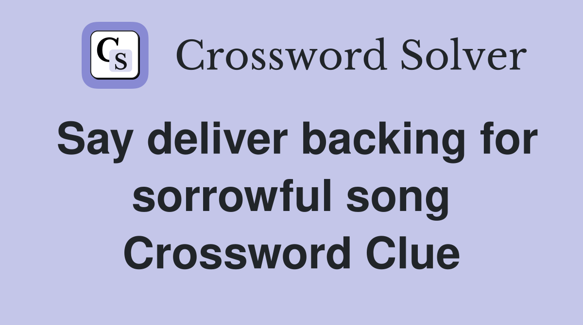 Say deliver backing for sorrowful song Crossword Clue