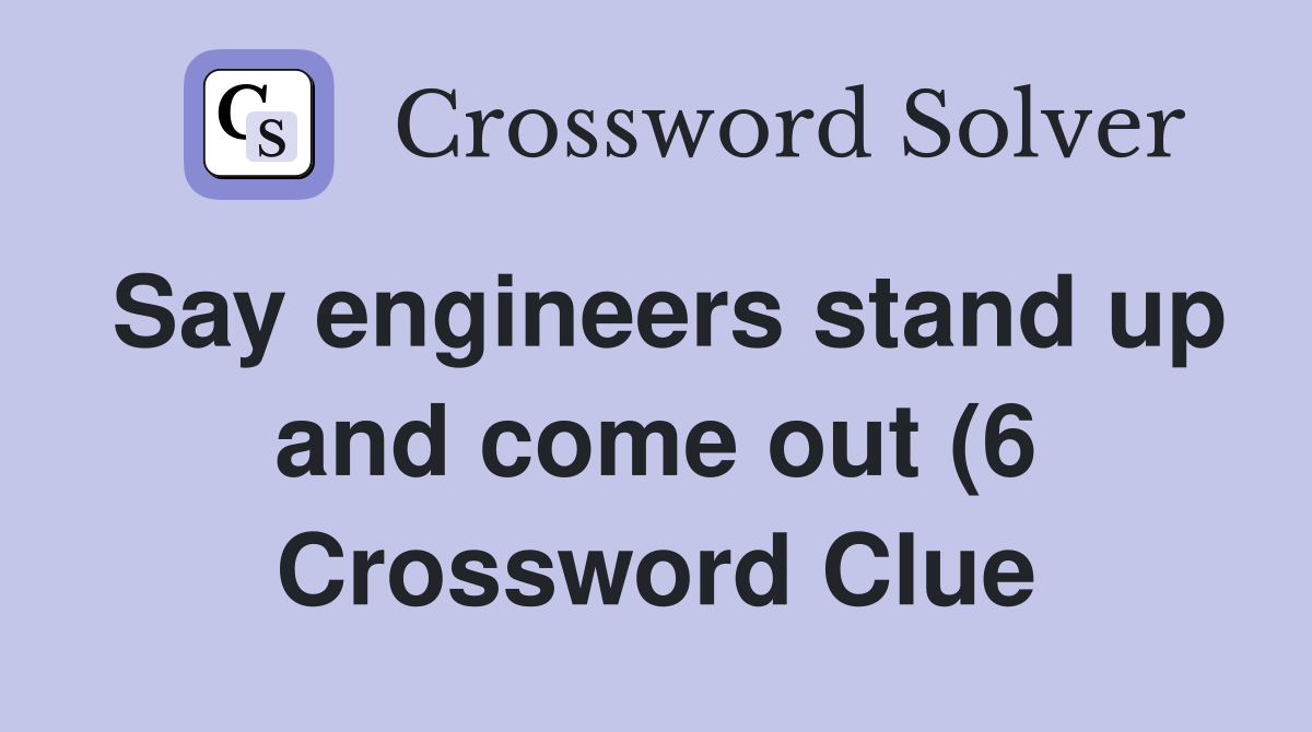 Say engineers stand up and come out (6) Crossword Clue Answers Say engineers stand up and come out (6) Crossword Clue Answers