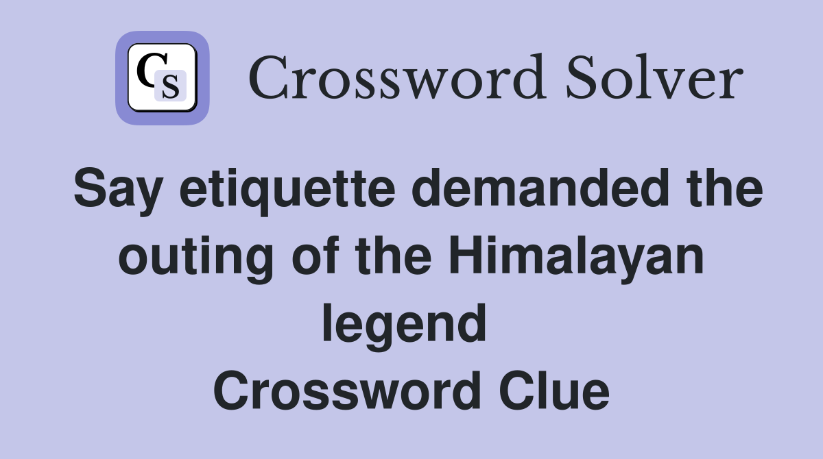 Say etiquette demanded the outing of the Himalayan legend  Crossword Clue