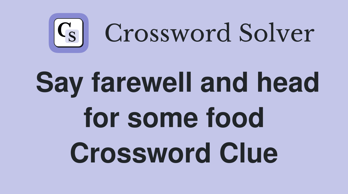 Say farewell and head for some food Crossword Clue
