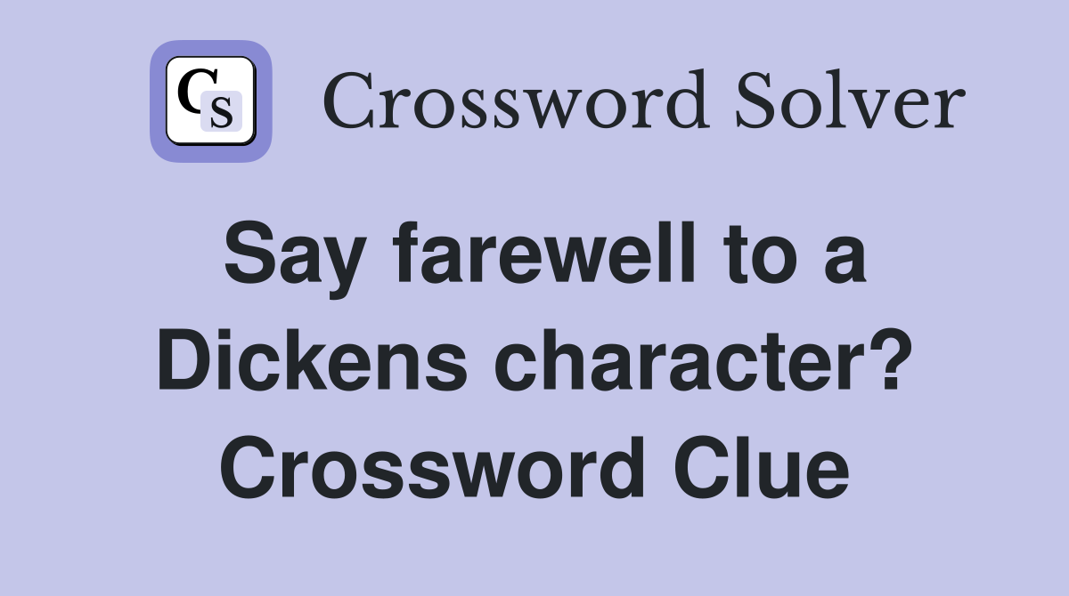 Say farewell to a Dickens character? Crossword Clue