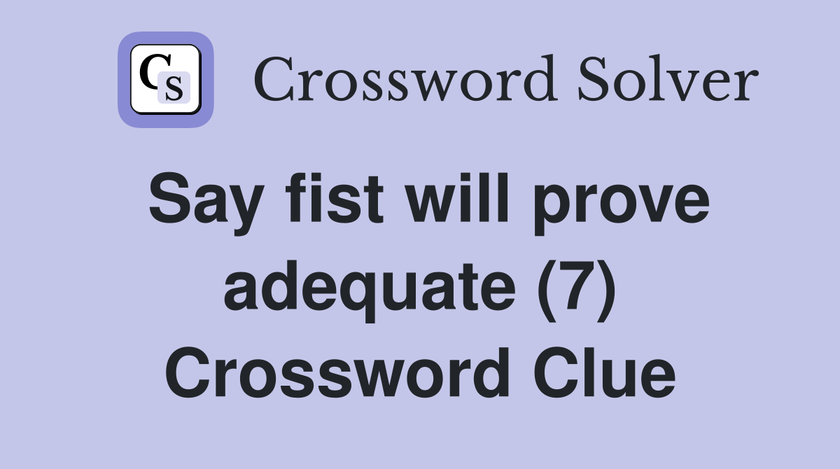 Say fist will prove adequate (7) Crossword Clue