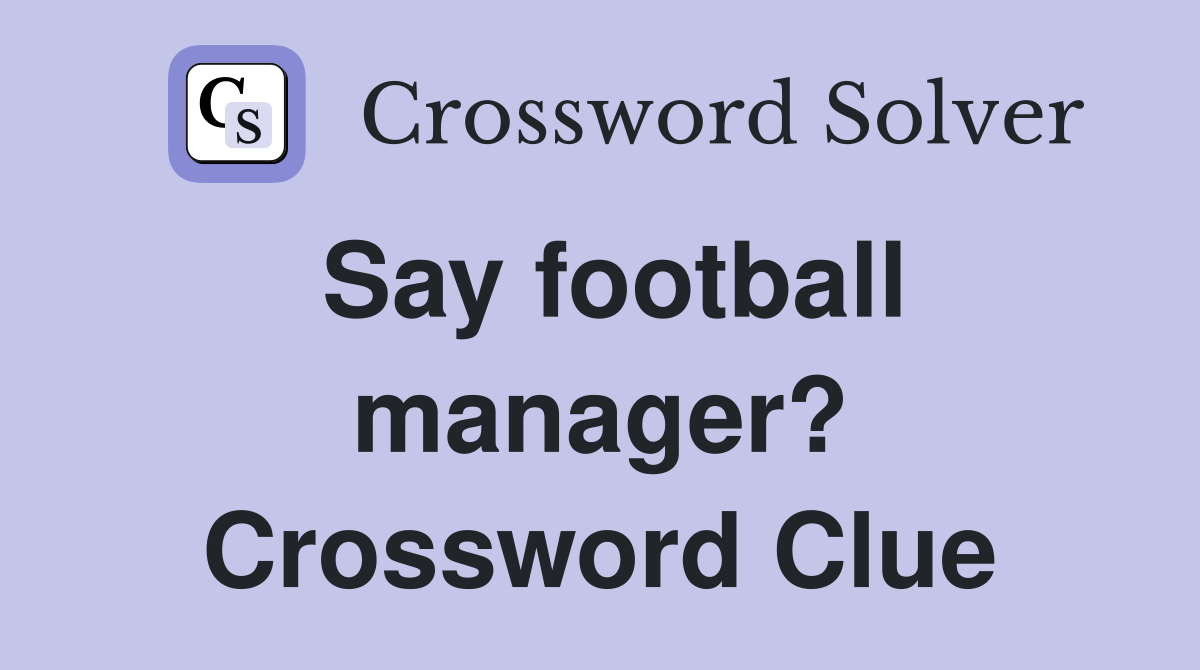 Say football manager? Crossword Clue