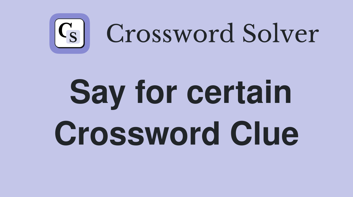Say for certain Crossword Clue