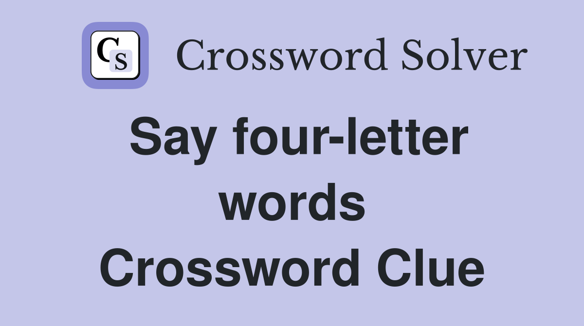 Say four-letter words Crossword Clue