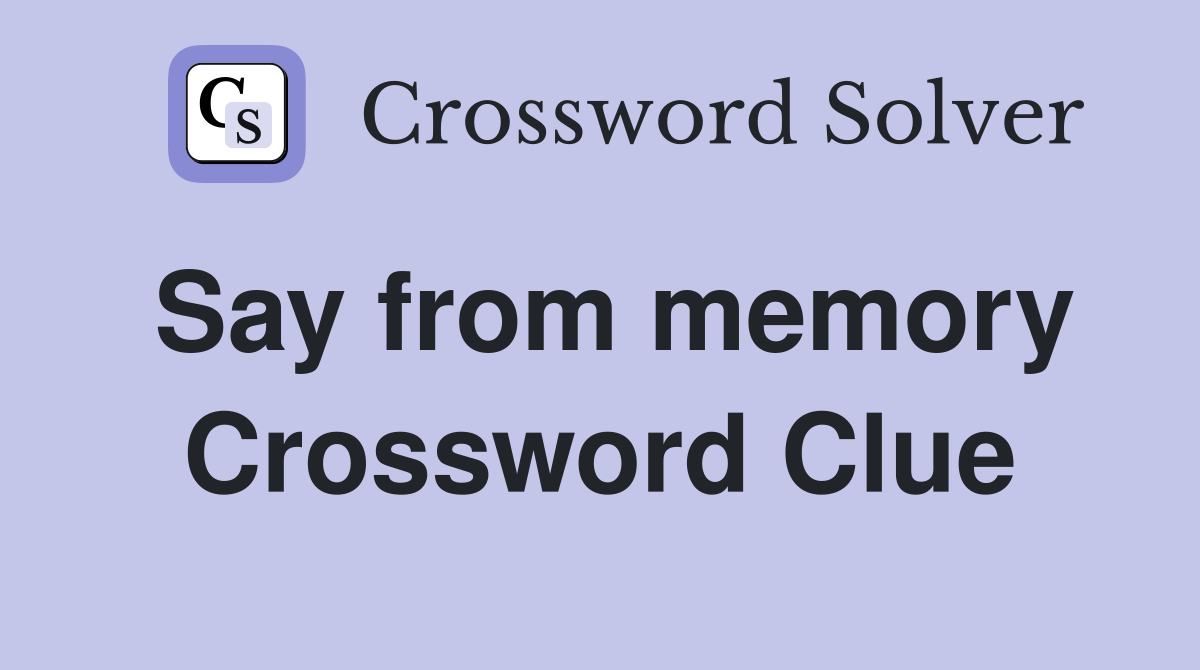 Say from memory Crossword Clue