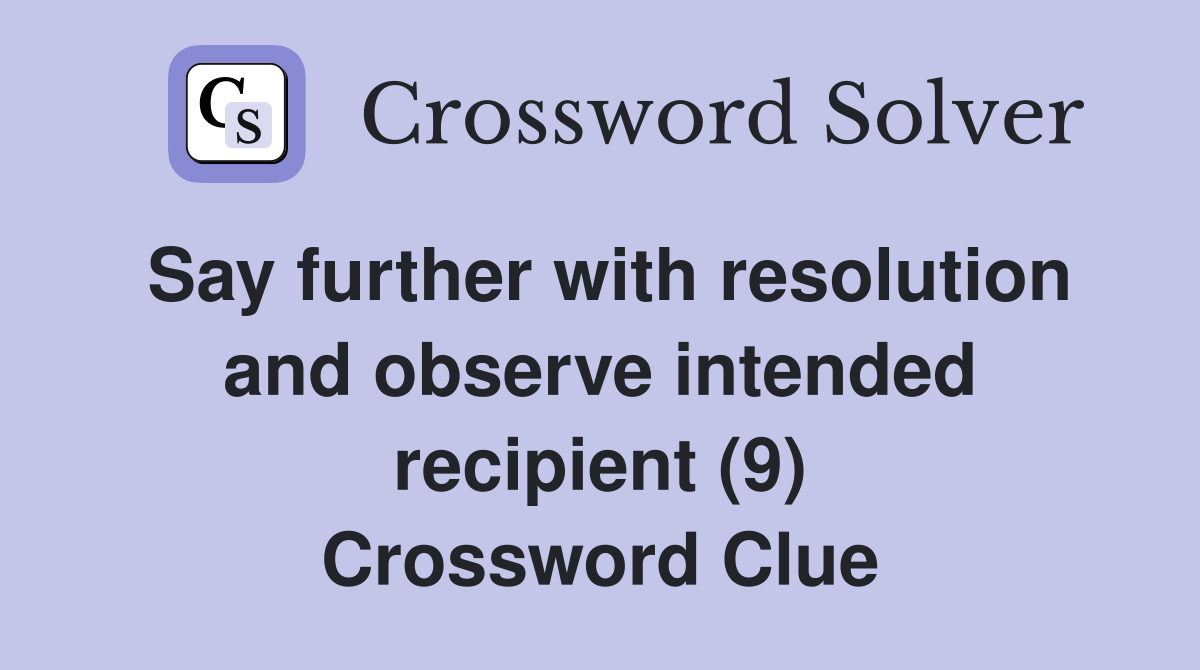 Say further with resolution and observe intended recipient (9) Crossword Clue