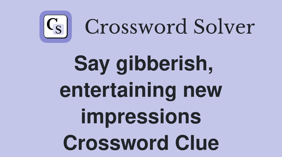Say gibberish, entertaining new impressions Crossword Clue