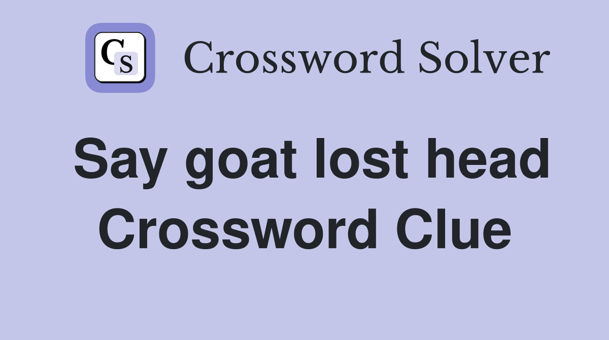 Say goat lost head Crossword Clue
