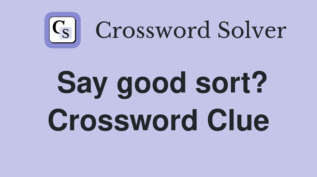 Say good sort? Crossword Clue