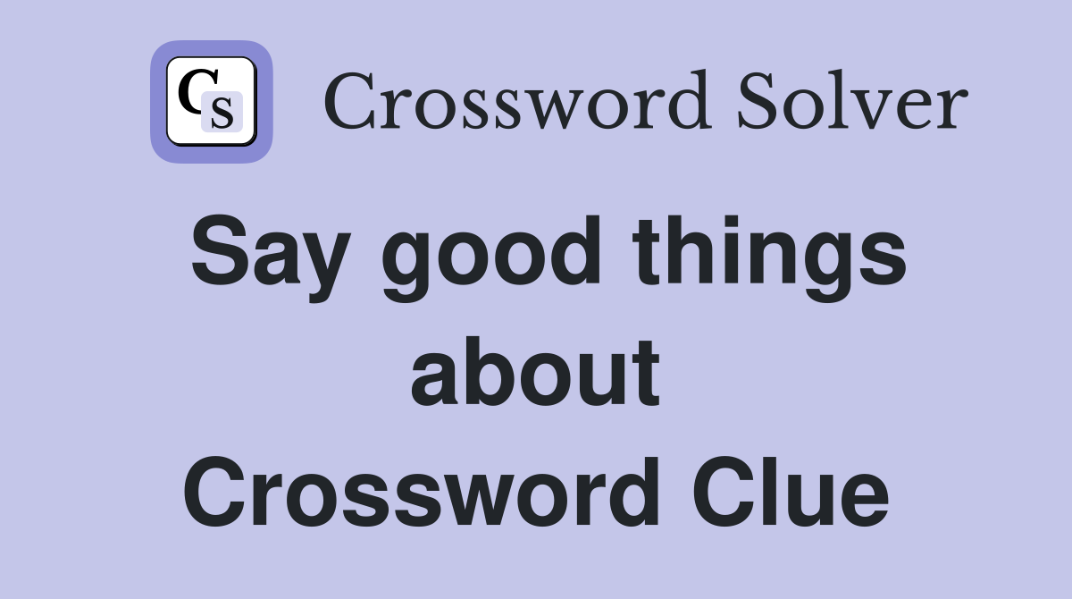 Say good things about Crossword Clue