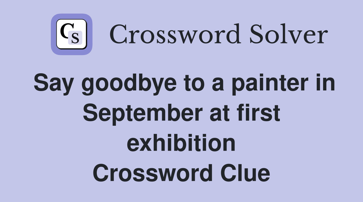 Say goodbye to a painter in September at first exhibition Crossword Clue