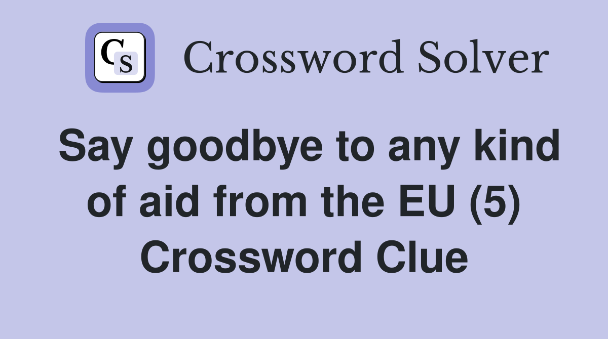 Say goodbye to any kind of aid from the EU (5) Crossword Clue