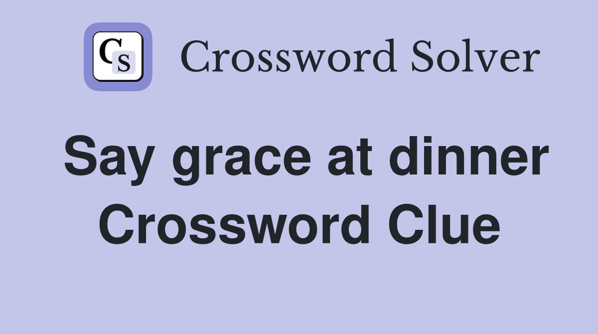 Say grace at dinner Crossword Clue