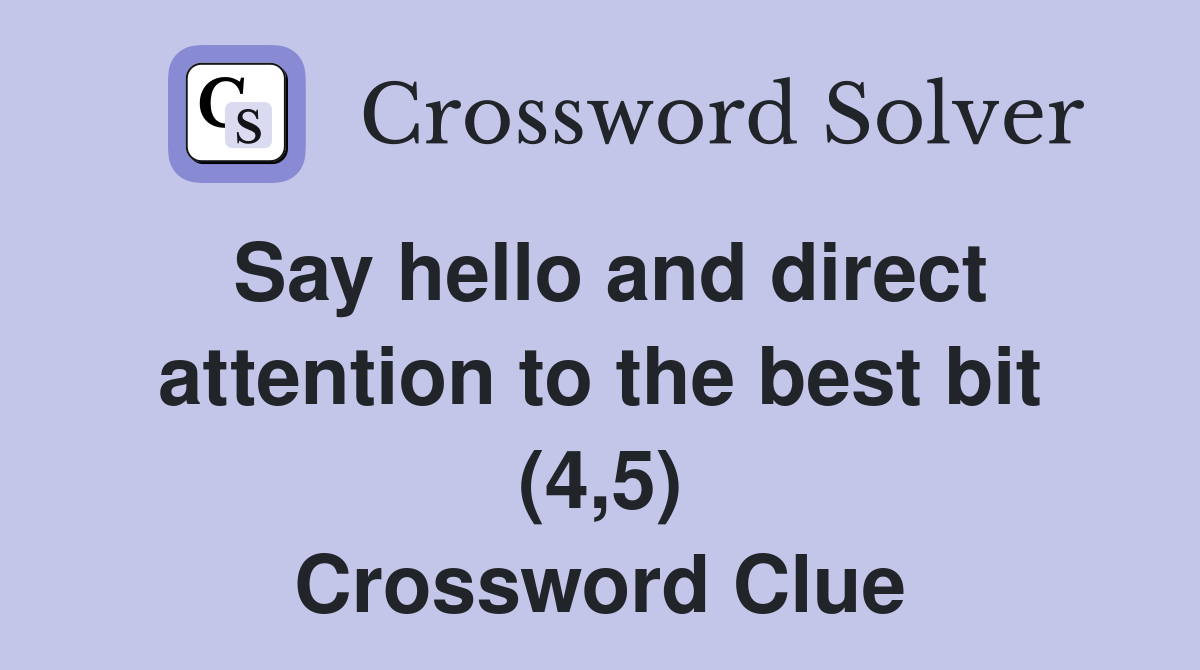 Say hello and direct attention to the best bit (4,5) Crossword Clue