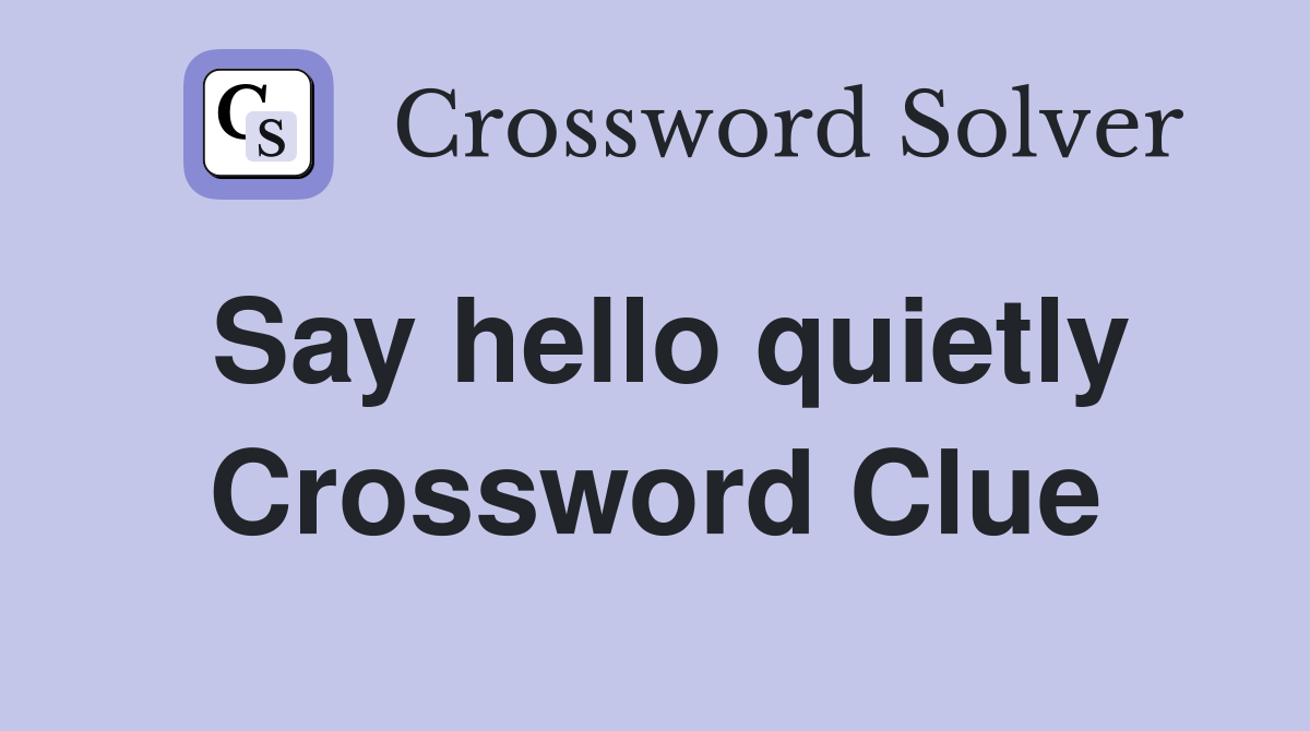 Say hello quietly Crossword Clue