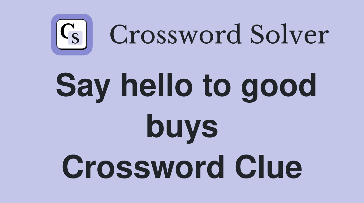 Say hello to good buys Crossword Clue
