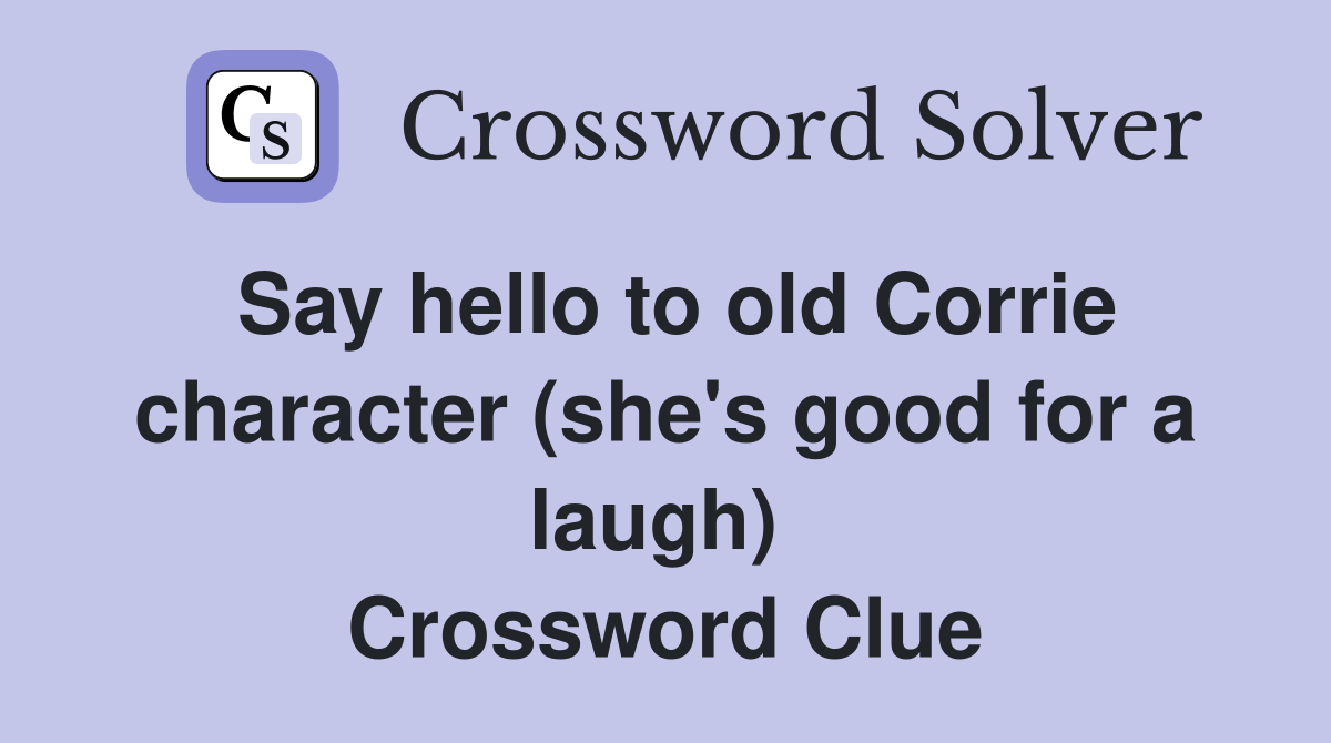 Say hello to old Corrie character (she's good for a laugh)  Crossword Clue