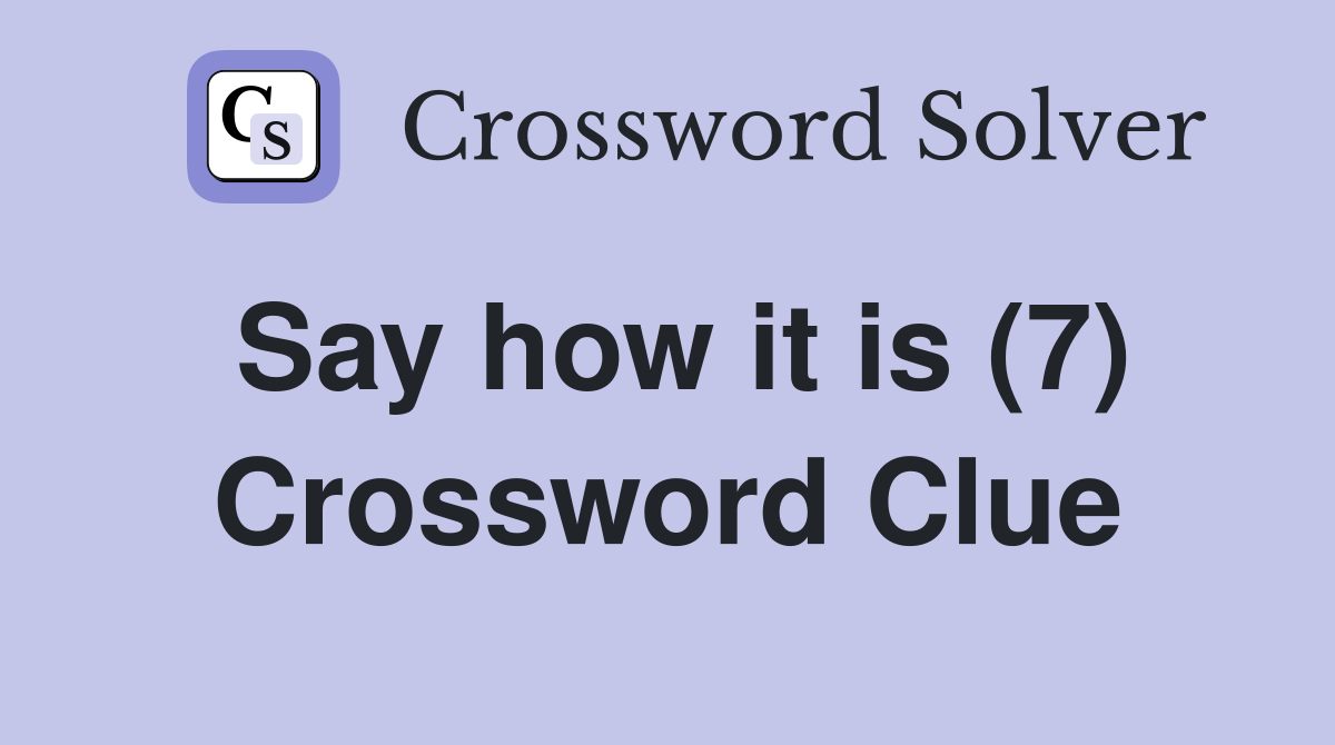 Say how it is (7) Crossword Clue