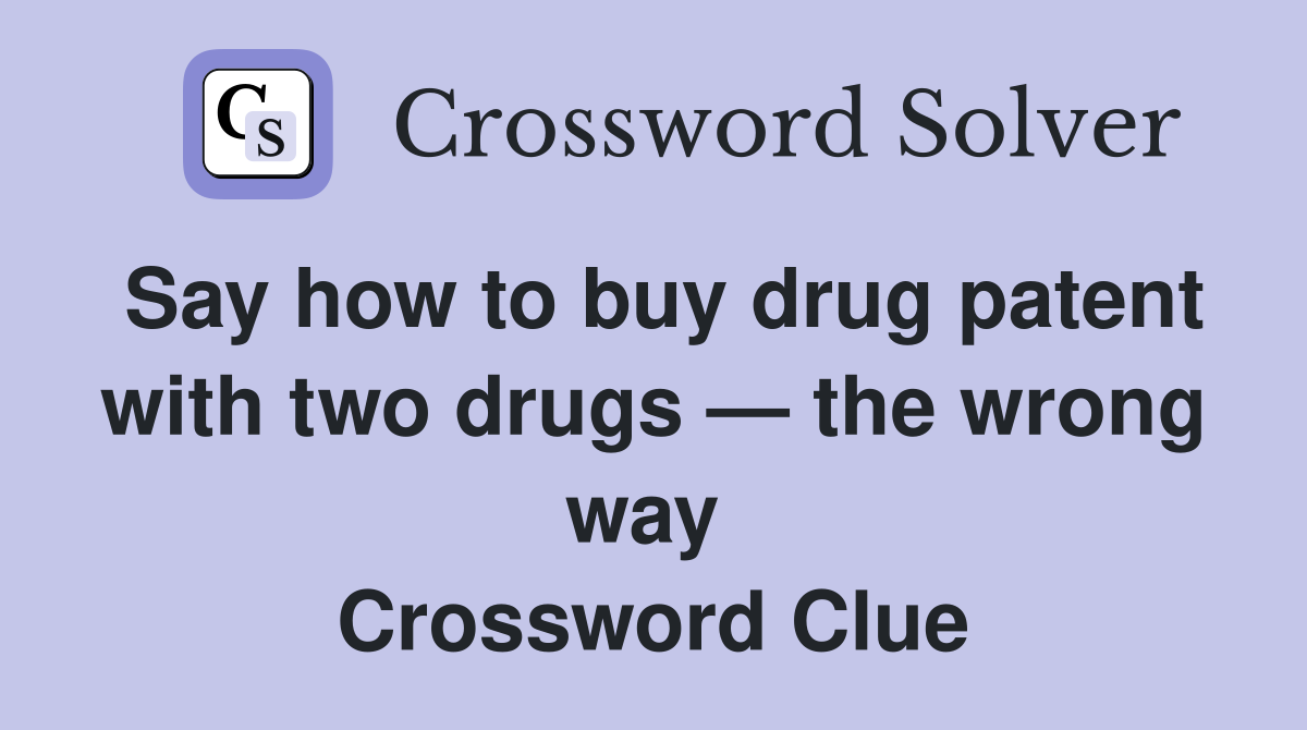 Say how to buy drug patent with two drugs — the wrong way  Crossword Clue