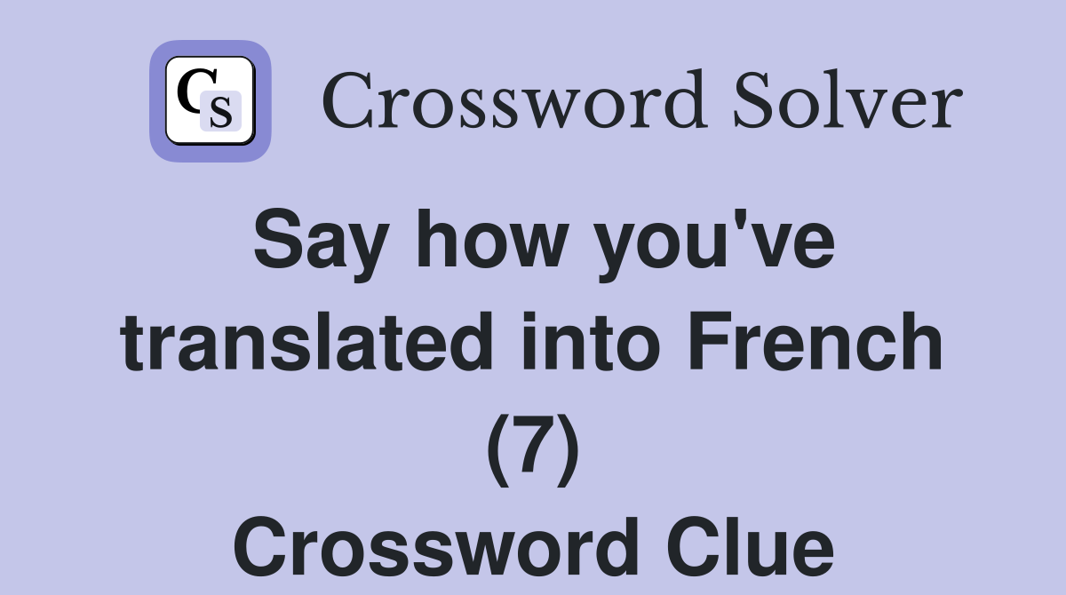 Say how you've translated into French (7) Crossword Clue