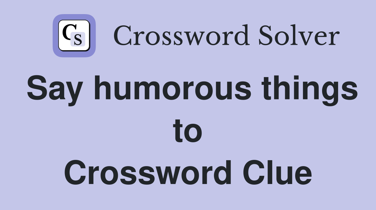 Say humorous things to Crossword Clue
