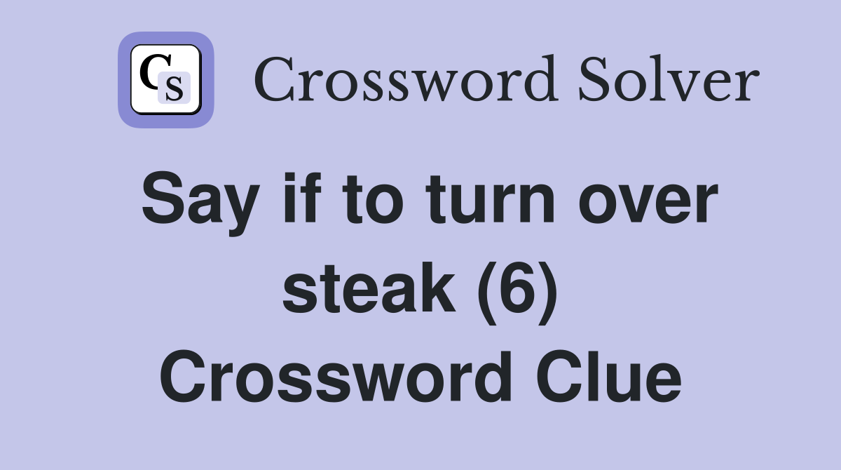 Say if to turn over steak (6) Crossword Clue